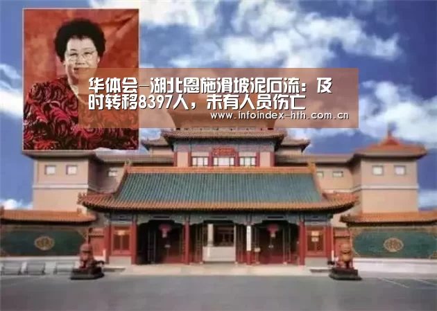 华体会-湖北恩施滑坡泥石流：及时转移8397人，未有人员伤亡(图3)