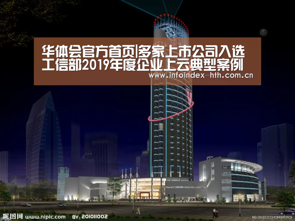 华体会官方首页|多家上市公司入选工信部2019年度企业上云典型案例(图1) 华体会官方首页|多家上市公司入选工信部2019年度企业上云典型案例(图1)