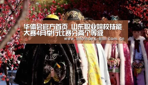 华体会官方首页_山东职业院校技能大赛4月举行比赛分两个等级(图2) 华体会